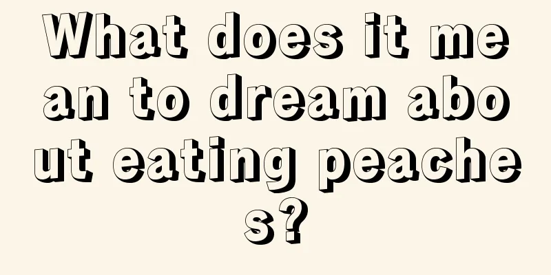 What does it mean to dream about eating peaches?