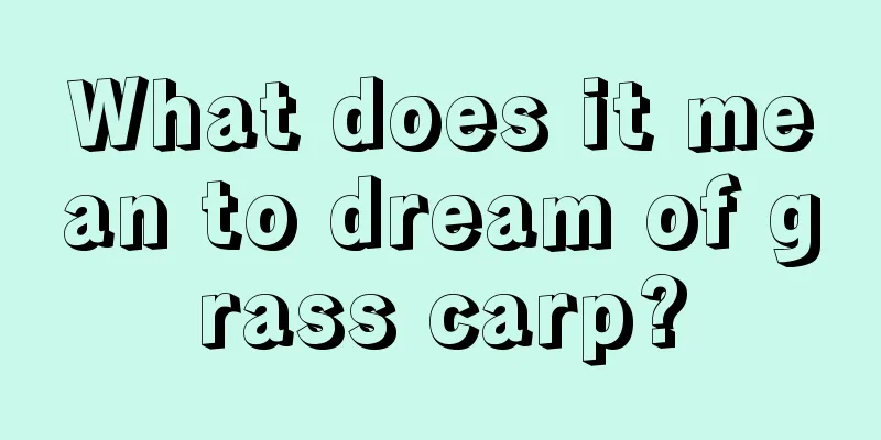 What does it mean to dream of grass carp?