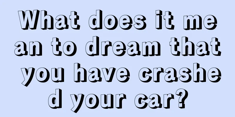 What does it mean to dream that you have crashed your car?