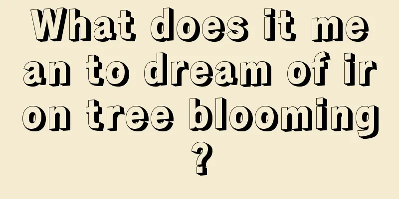 What does it mean to dream of iron tree blooming?