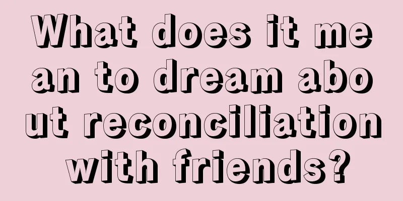 What does it mean to dream about reconciliation with friends?