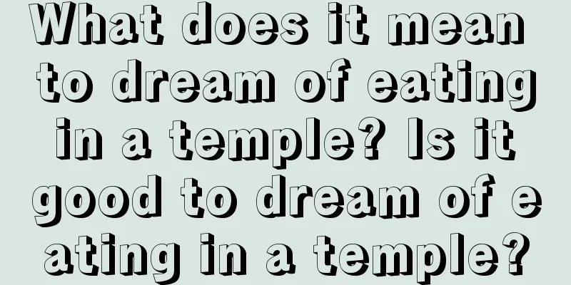 What does it mean to dream of eating in a temple? Is it good to dream of eating in a temple?