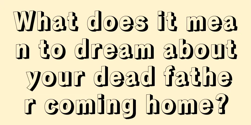 What does it mean to dream about your dead father coming home?