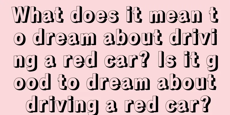 What does it mean to dream about driving a red car? Is it good to dream about driving a red car?