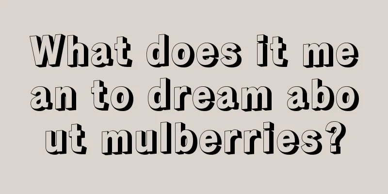 What does it mean to dream about mulberries?