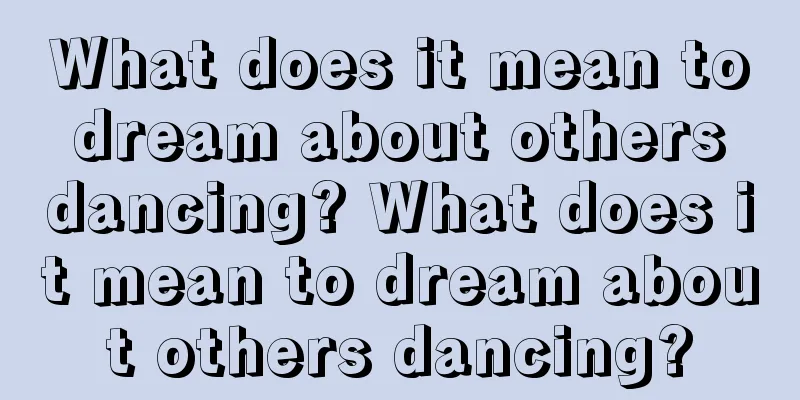 What does it mean to dream about others dancing? What does it mean to dream about others dancing?