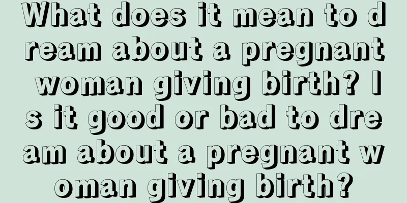 What does it mean to dream about a pregnant woman giving birth? Is it good or bad to dream about a pregnant woman giving birth?