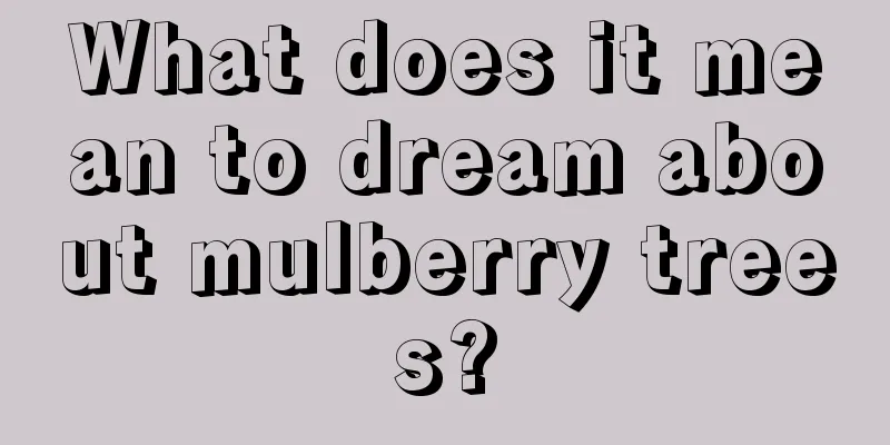 What does it mean to dream about mulberry trees?