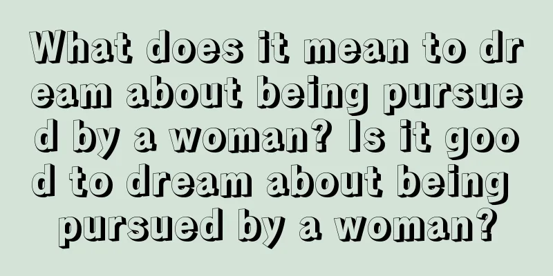 What does it mean to dream about being pursued by a woman? Is it good to dream about being pursued by a woman?