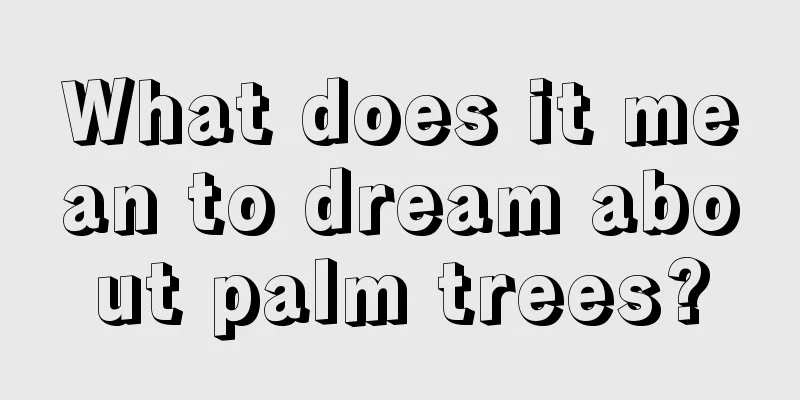 What does it mean to dream about palm trees?