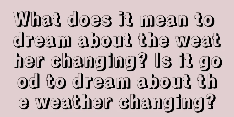 What does it mean to dream about the weather changing? Is it good to dream about the weather changing?