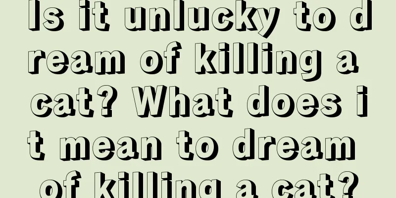 Is it unlucky to dream of killing a cat? What does it mean to dream of killing a cat?