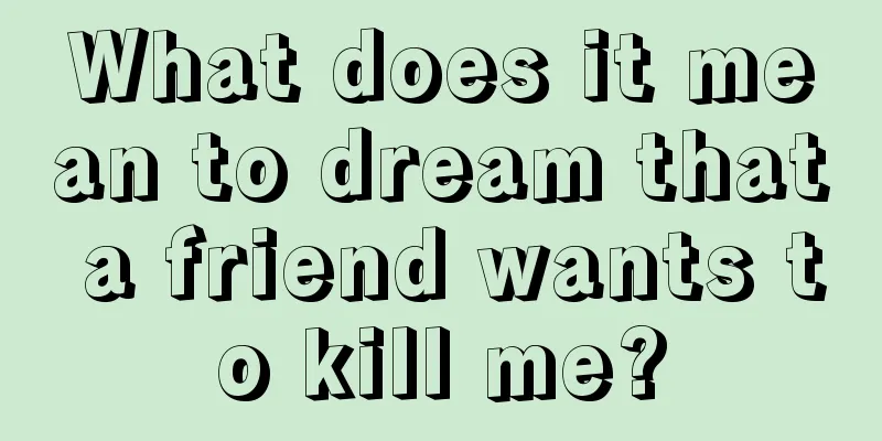 What does it mean to dream that a friend wants to kill me?