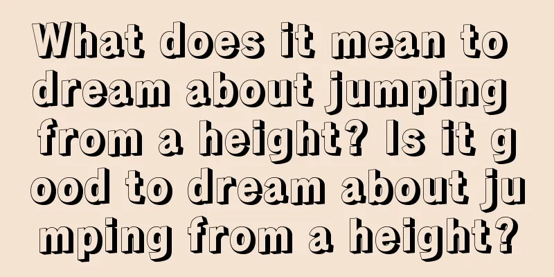 What does it mean to dream about jumping from a height? Is it good to dream about jumping from a height?