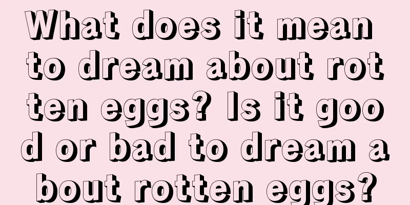 What does it mean to dream about rotten eggs? Is it good or bad to dream about rotten eggs?