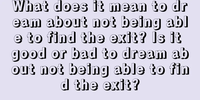 What does it mean to dream about not being able to find the exit? Is it good or bad to dream about not being able to find the exit?