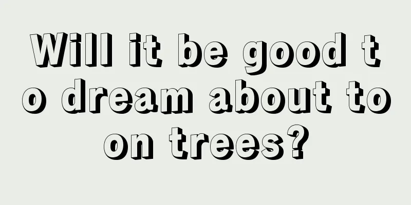 Will it be good to dream about toon trees?