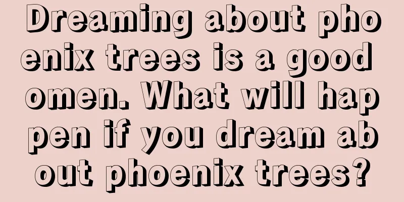 Dreaming about phoenix trees is a good omen. What will happen if you dream about phoenix trees?