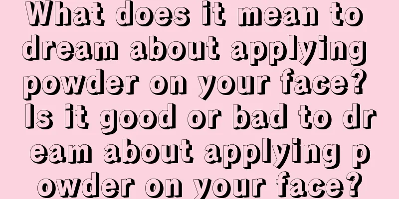 What does it mean to dream about applying powder on your face? Is it good or bad to dream about applying powder on your face?