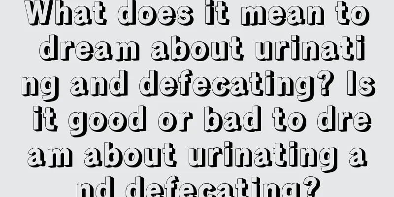 What does it mean to dream about urinating and defecating? Is it good or bad to dream about urinating and defecating?