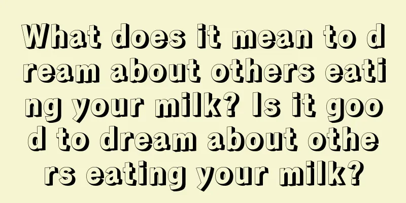 What does it mean to dream about others eating your milk? Is it good to dream about others eating your milk?