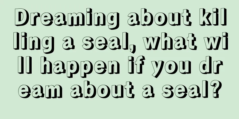 Dreaming about killing a seal, what will happen if you dream about a seal?