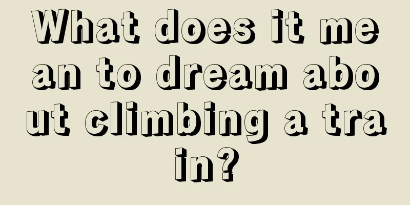 What does it mean to dream about climbing a train?