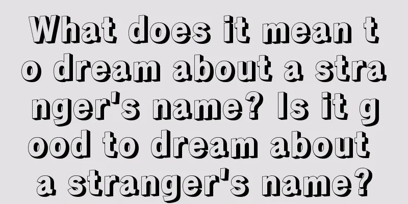 What does it mean to dream about a stranger's name? Is it good to dream about a stranger's name?