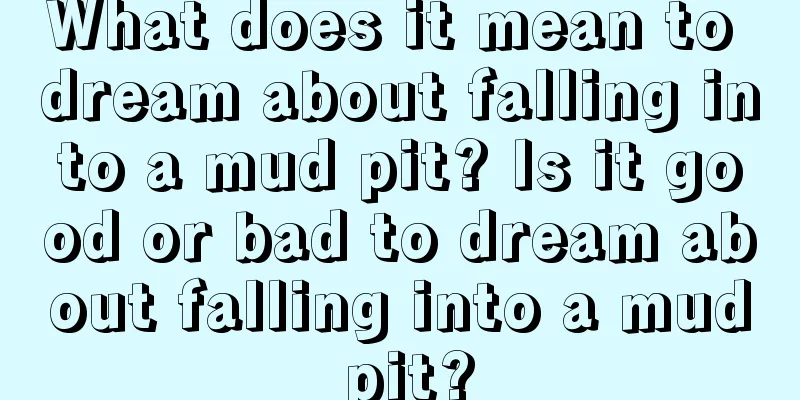 What does it mean to dream about falling into a mud pit? Is it good or bad to dream about falling into a mud pit?