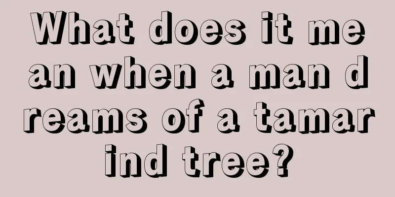 What does it mean when a man dreams of a tamarind tree?