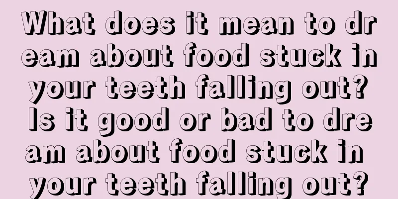 What does it mean to dream about food stuck in your teeth falling out? Is it good or bad to dream about food stuck in your teeth falling out?