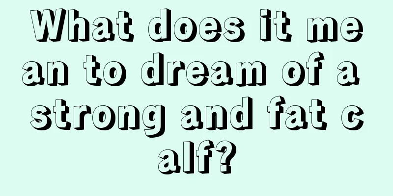 What does it mean to dream of a strong and fat calf?