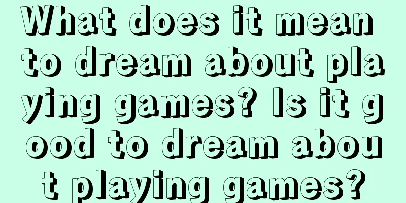 What does it mean to dream about playing games? Is it good to dream about playing games?