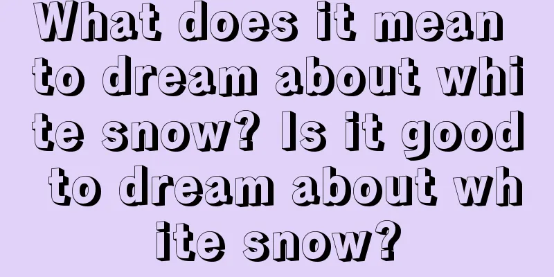 What does it mean to dream about white snow? Is it good to dream about white snow?