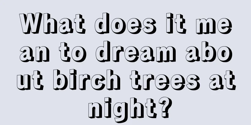 What does it mean to dream about birch trees at night?