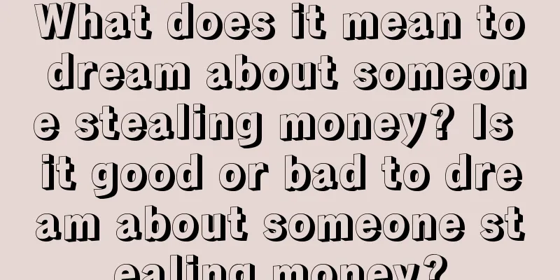 What does it mean to dream about someone stealing money? Is it good or bad to dream about someone stealing money?