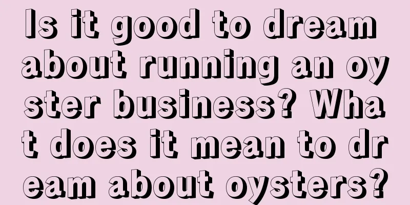 Is it good to dream about running an oyster business? What does it mean to dream about oysters?