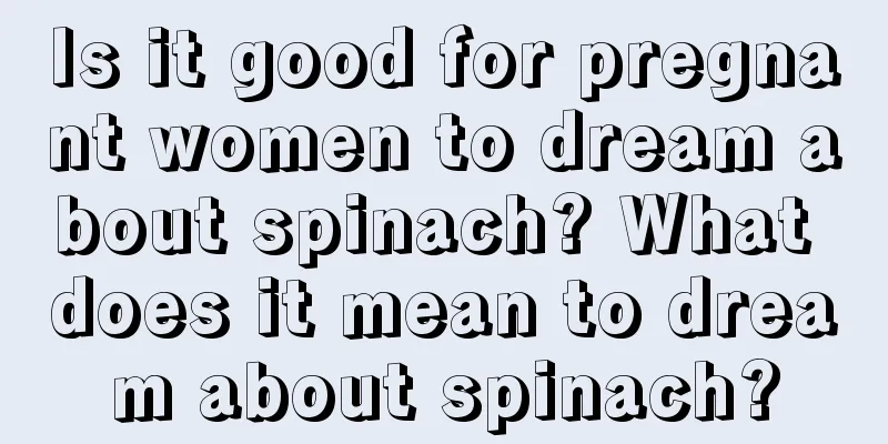 Is it good for pregnant women to dream about spinach? What does it mean to dream about spinach?