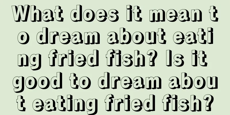 What does it mean to dream about eating fried fish? Is it good to dream about eating fried fish?