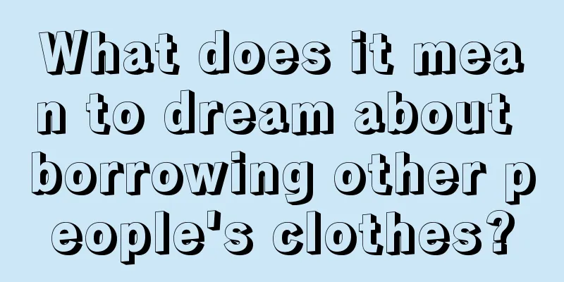 What does it mean to dream about borrowing other people's clothes?