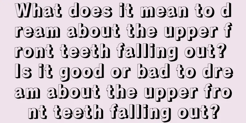 What does it mean to dream about the upper front teeth falling out? Is it good or bad to dream about the upper front teeth falling out?