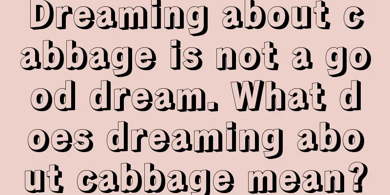 Dreaming about cabbage is not a good dream. What does dreaming about cabbage mean?