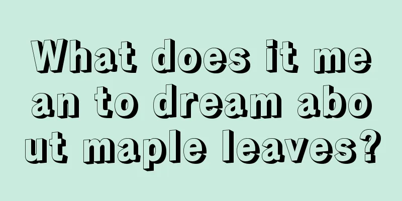 What does it mean to dream about maple leaves?