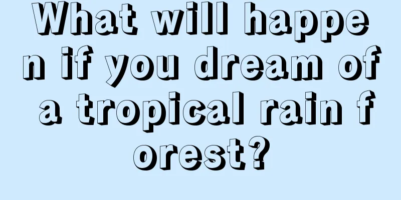 What will happen if you dream of a tropical rain forest?