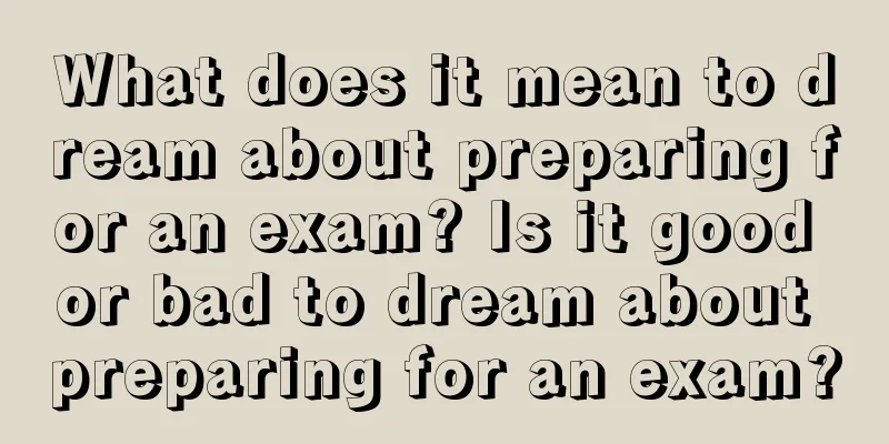 What does it mean to dream about preparing for an exam? Is it good or bad to dream about preparing for an exam?