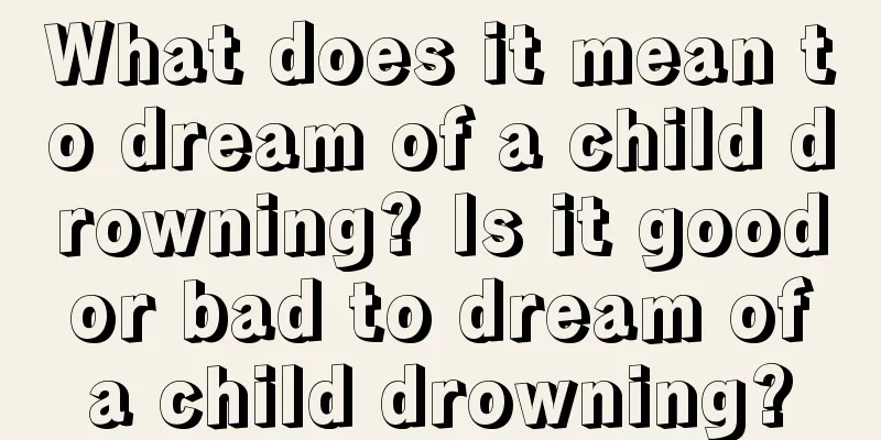 What does it mean to dream of a child drowning? Is it good or bad to dream of a child drowning?