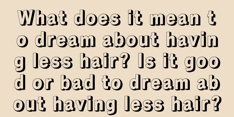 What does it mean to dream about having less hair? Is it good or bad to dream about having less hair?