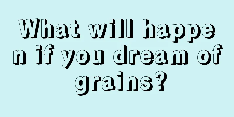 What will happen if you dream of grains?