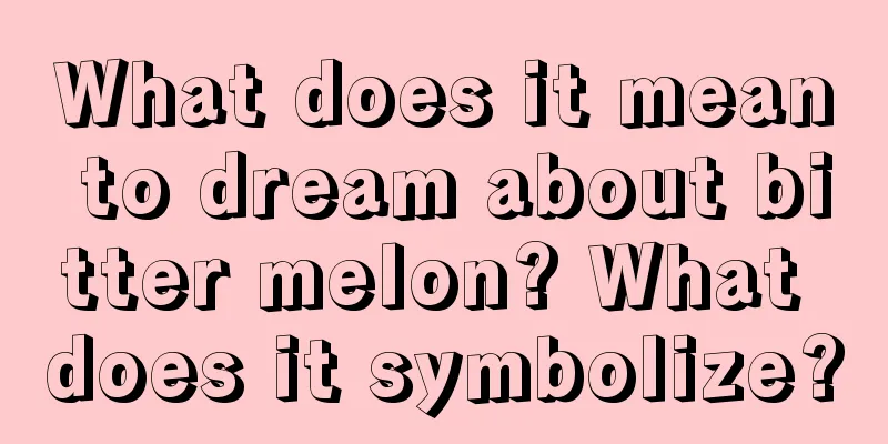 What does it mean to dream about bitter melon? What does it symbolize?