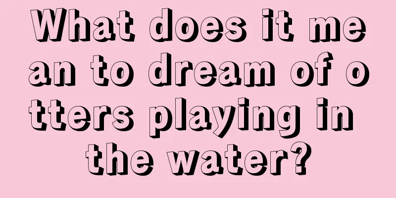 What does it mean to dream of otters playing in the water?